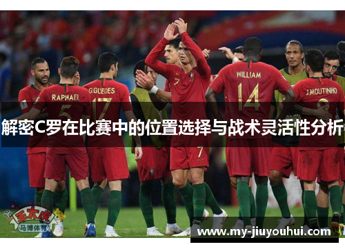 解密C罗在比赛中的位置选择与战术灵活性分析