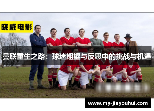 曼联重生之路：球迷期望与反思中的挑战与机遇