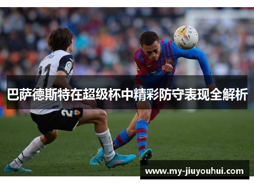巴萨德斯特在超级杯中精彩防守表现全解析