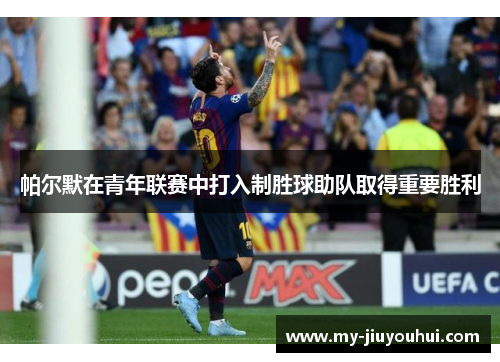 帕尔默在青年联赛中打入制胜球助队取得重要胜利