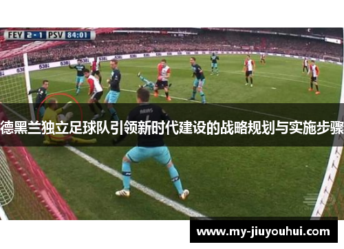 德黑兰独立足球队引领新时代建设的战略规划与实施步骤