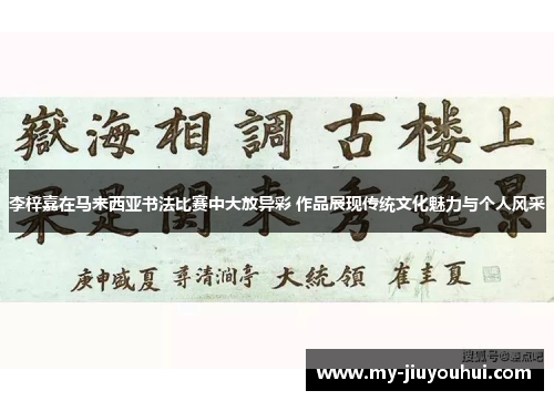 李梓嘉在马来西亚书法比赛中大放异彩 作品展现传统文化魅力与个人风采