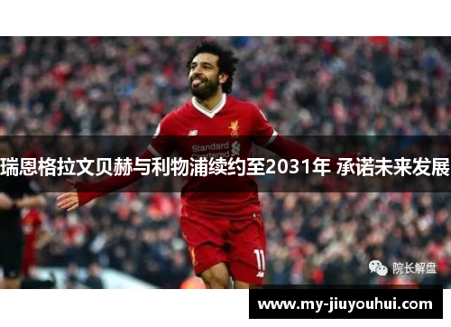 瑞恩格拉文贝赫与利物浦续约至2031年 承诺未来发展 瑞恩格拉文贝赫与利物浦续约至2031年 承诺未来发展