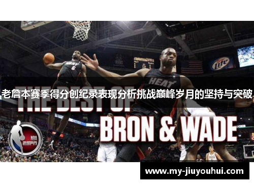 老詹本赛季得分创纪录表现分析挑战巅峰岁月的坚持与突破